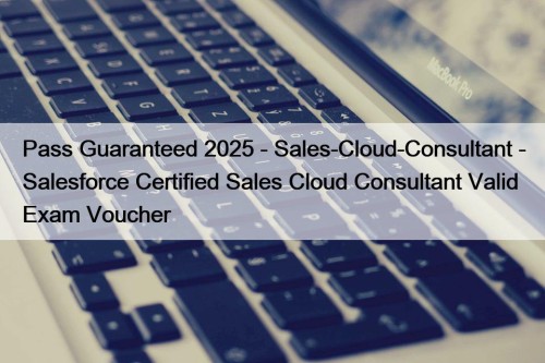 Pass Guaranteed 2025 - Sales-Cloud-Consultant - Salesforce Certified ...